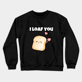 I Loaf You I Love You Valentine's Day Food PunGift Boys Girls T-Shirt Crewneck Sweatshirt